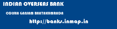 INDIAN OVERSEAS BANK  ODISHA GANJAM BHATAKUMRADA   banks information 